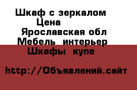 Шкаф с зеркалом  › Цена ­ 2 000 - Ярославская обл. Мебель, интерьер » Шкафы, купе   